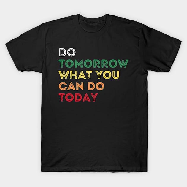 Do tomorrow what you can do today T-Shirt by Kataclysma